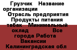 Грузчик › Название организации ­ Fusion Service › Отрасль предприятия ­ Продукты питания, табак › Минимальный оклад ­ 15 000 - Все города Работа » Вакансии   . Калининградская обл.,Приморск г.